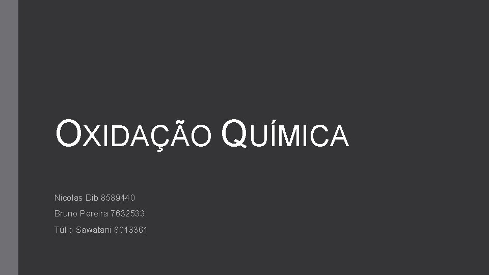 OXIDAÇÃO QUÍMICA Nicolas Dib 8589440 Bruno Pereira 7632533 Túlio Sawatani 8043361 