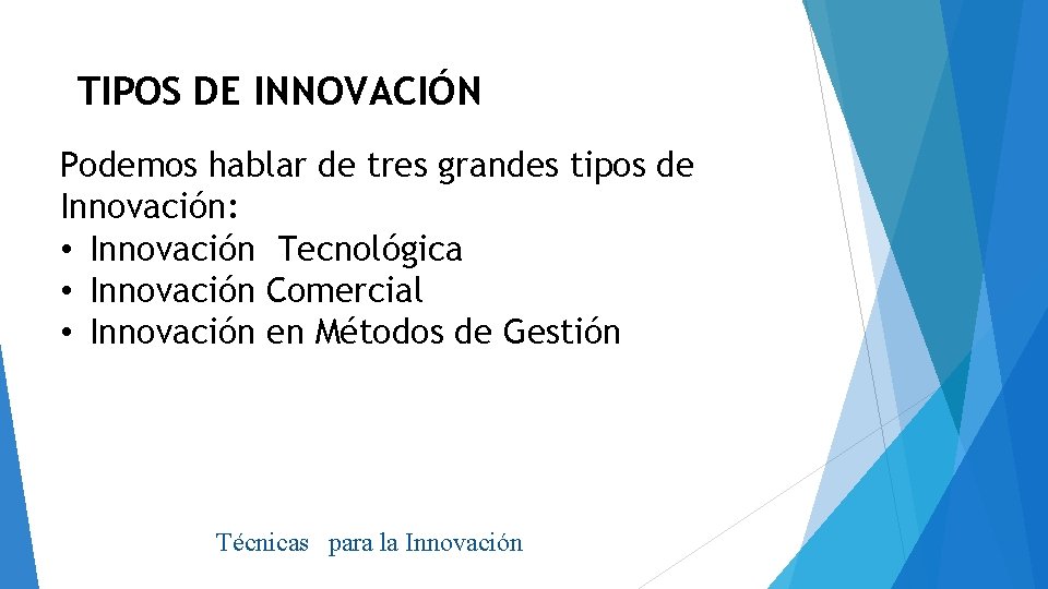 TIPOS DE INNOVACIÓN Podemos hablar de tres grandes tipos de Innovación: • Innovación Tecnológica