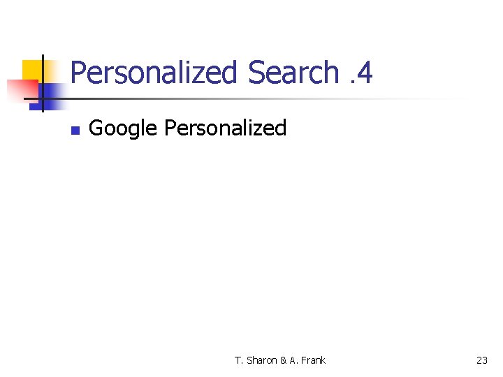 Personalized Search. 4 n Google Personalized T. Sharon & A. Frank 23 