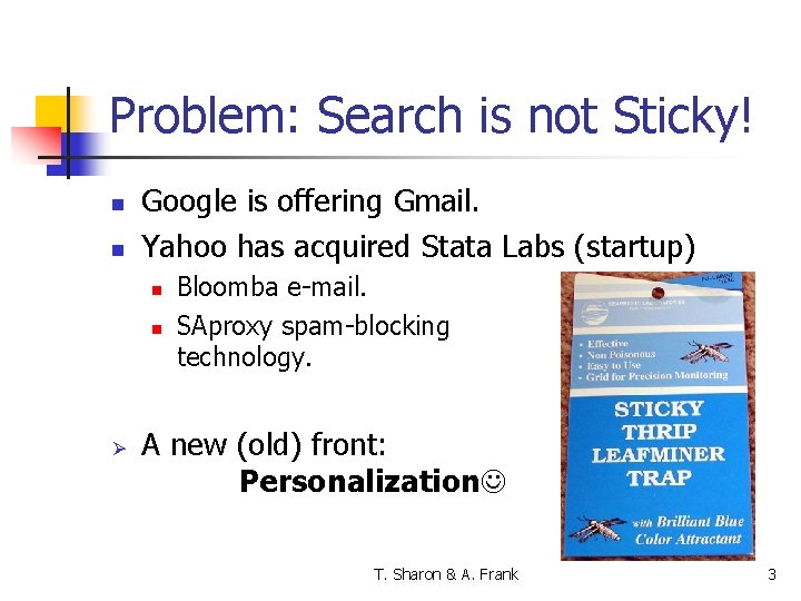 Problem: Search is not Sticky! n n Google is offering Gmail. Yahoo has acquired