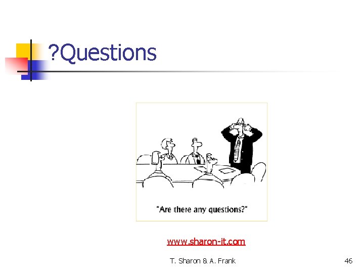 ? Questions www. sharon-it. com T. Sharon & A. Frank 46 