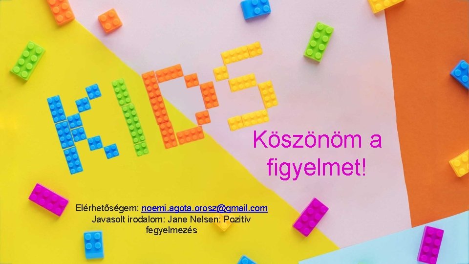 Köszönöm a figyelmet! Elérhetőségem: noemi. agota. orosz@gmail. com Javasolt irodalom: Jane Nelsen: Pozitív fegyelmezés