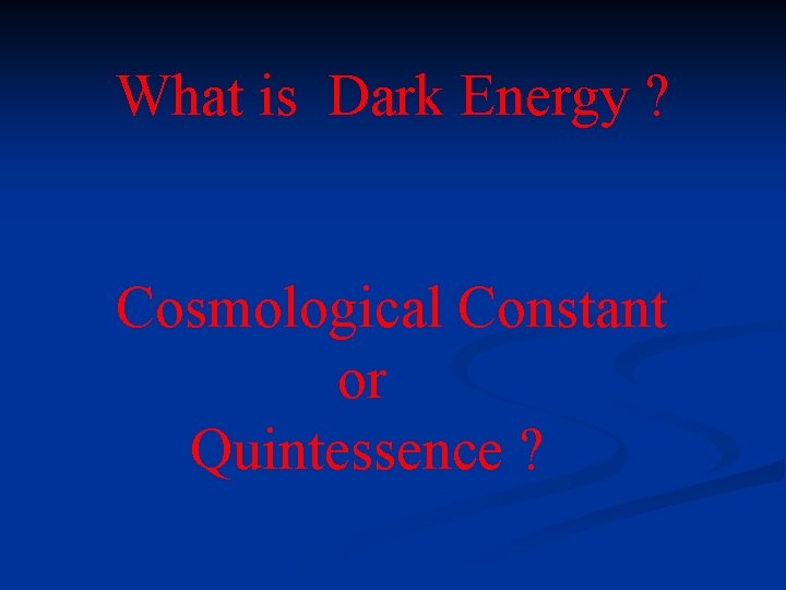 What is Dark Energy ? Cosmological Constant or Quintessence ? 