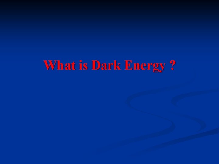 What is Dark Energy ? 