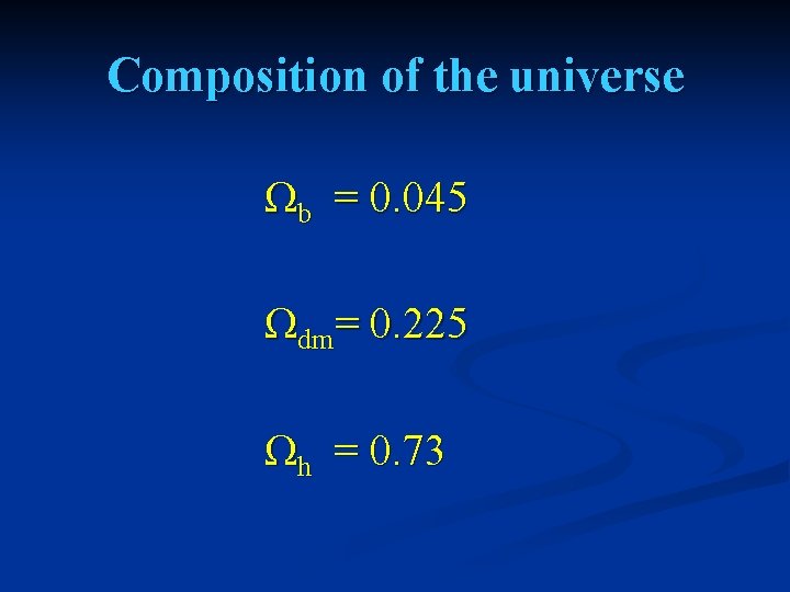 Composition of the universe Ωb = 0. 045 Ωdm= 0. 225 Ωh = 0.