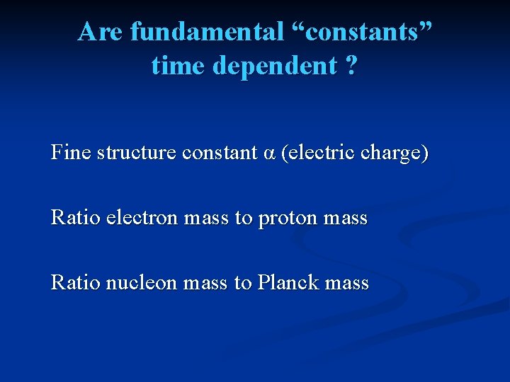 Are fundamental “constants” time dependent ? Fine structure constant α (electric charge) Ratio electron