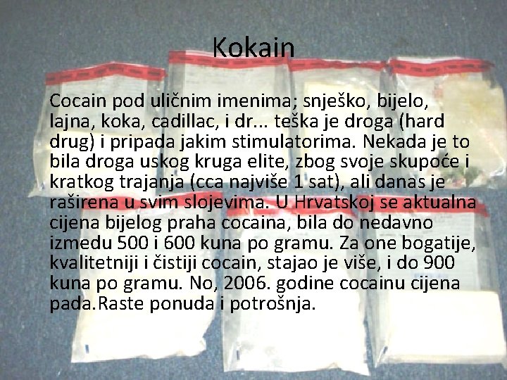 Kokain Cocain pod uličnim imenima; snješko, bijelo, lajna, koka, cadillac, i dr. . .