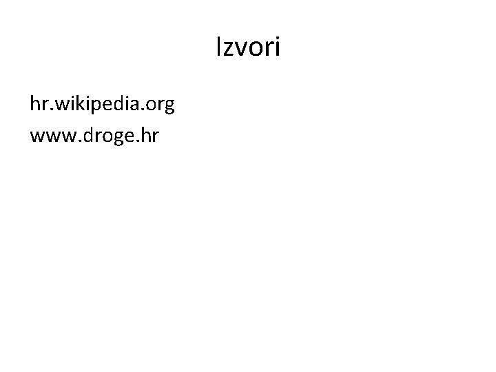 Izvori hr. wikipedia. org www. droge. hr 