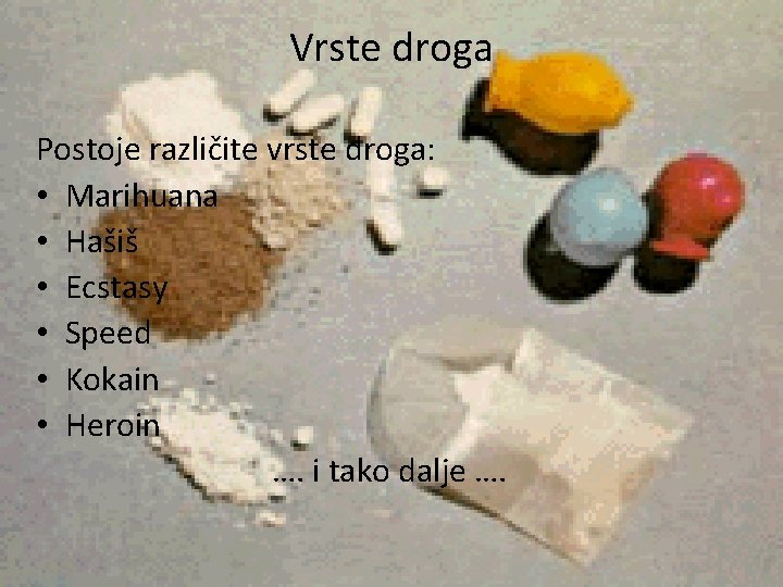 Vrste droga Postoje različite vrste droga: • Marihuana • Hašiš • Ecstasy • Speed