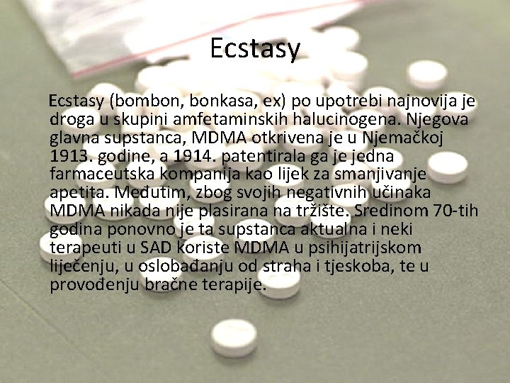 Ecstasy (bombon, bonkasa, ex) po upotrebi najnovija je droga u skupini amfetaminskih halucinogena. Njegova