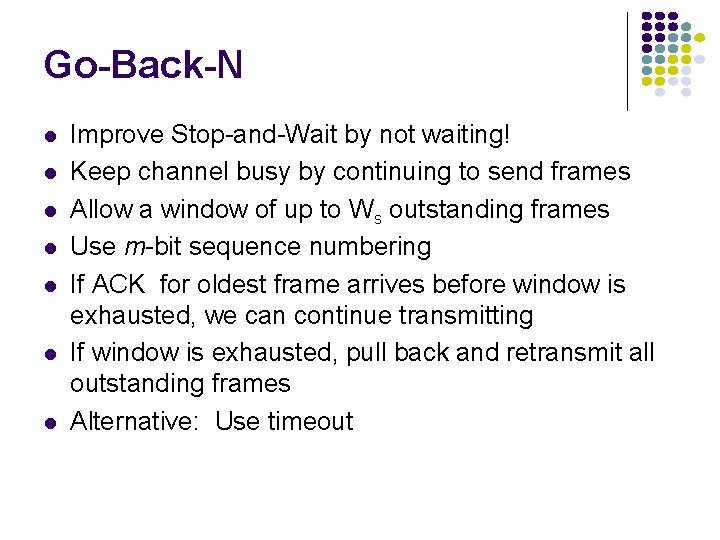 Go-Back-N l l l l Improve Stop-and-Wait by not waiting! Keep channel busy by