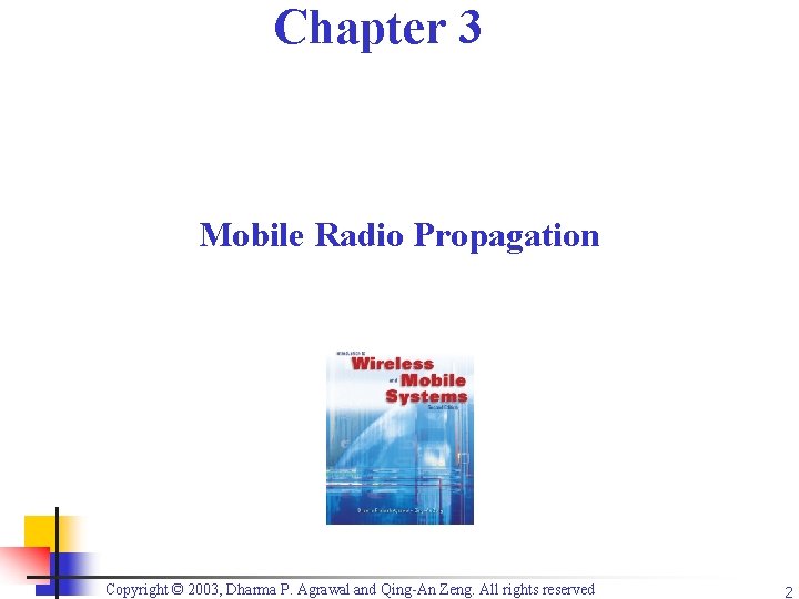 Chapter 3 Mobile Radio Propagation Copyright © 2003, Dharma P. Agrawal and Qing-An Zeng.