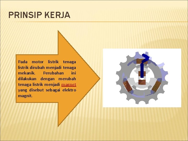 PRINSIP KERJA Pada motor listrik tenaga listrik dirubah menjadi tenaga mekanik. Perubahan ini dilakukan