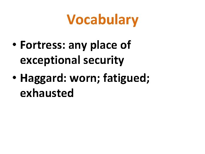Vocabulary • Fortress: any place of exceptional security • Haggard: worn; fatigued; exhausted Vocabulary • Fortress: any place of exceptional security • Haggard: worn; fatigued; exhausted