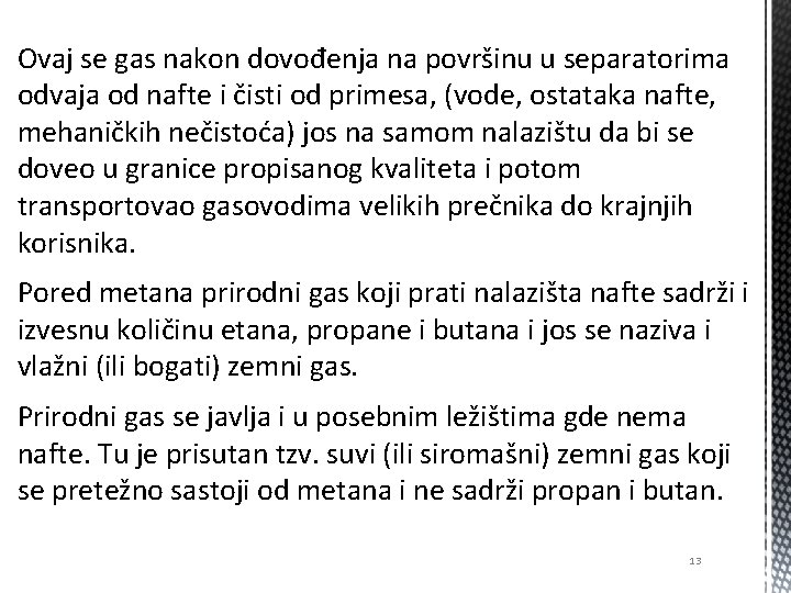 Ovaj se gas nakon dovođenja na površinu u separatorima odvaja od nafte i čisti