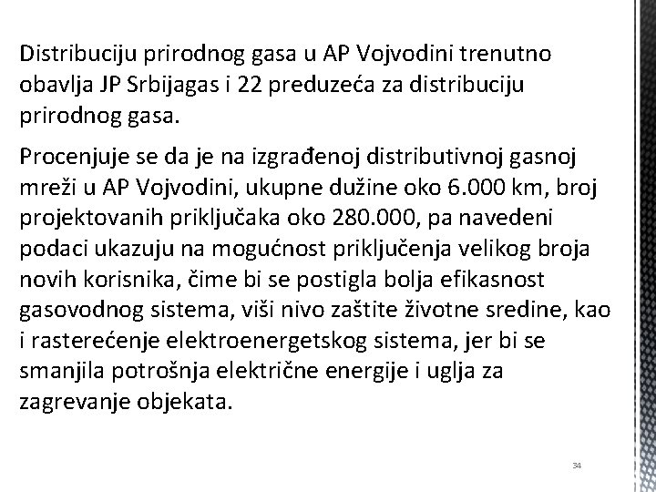 Distribuciju prirodnog gasa u AP Vojvodini trenutno obavlja JP Srbijagas i 22 preduzeća za