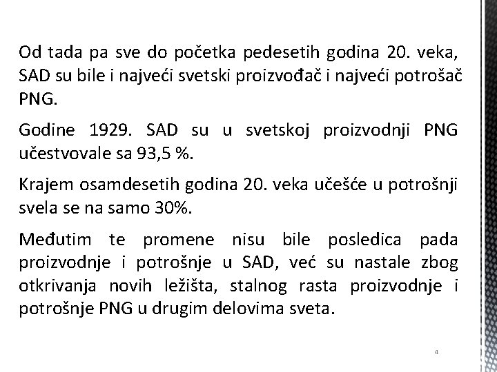 Od tada pa sve do početka pedesetih godina 20. veka, SAD su bile i