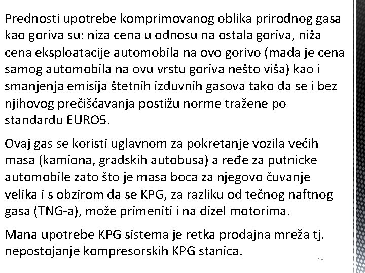 Prednosti upotrebe komprimovanog oblika prirodnog gasa kao goriva su: niza cena u odnosu na