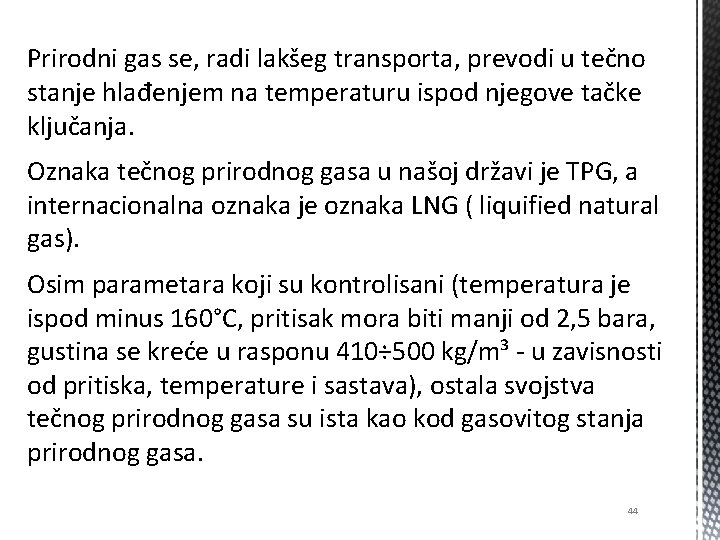 Prirodni gas se, radi lakšeg transporta, prevodi u tečno stanje hlađenjem na temperaturu ispod