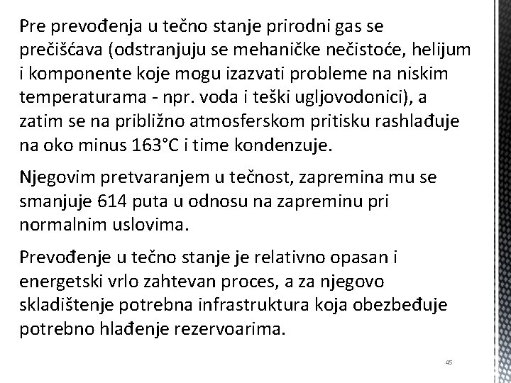 Pre prevođenja u tečno stanje prirodni gas se prečišćava (odstranjuju se mehaničke nečistoće, helijum