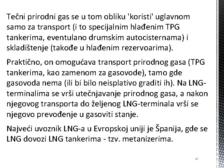 Tečni prirodni gas se u tom obliku 'koristi' uglavnom samo za transport (i to