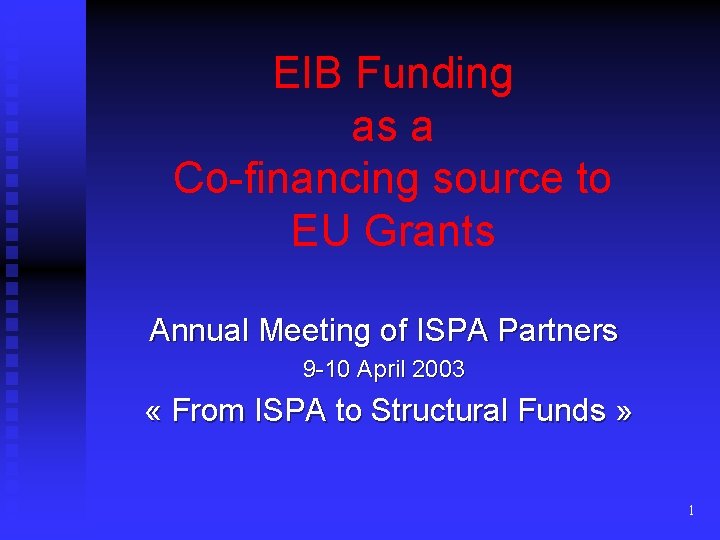 EIB Funding as a Co-financing source to EU Grants Annual Meeting of ISPA Partners