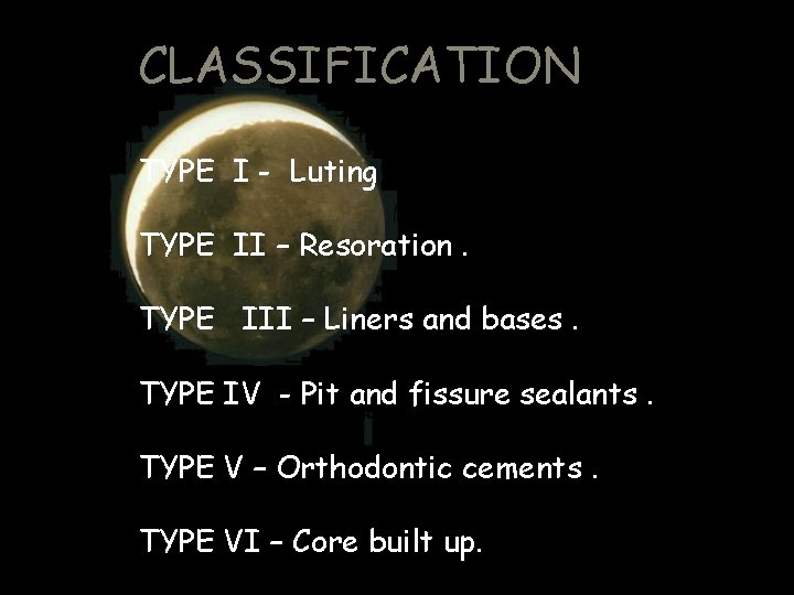 CLASSIFICATION TYPE I - Luting TYPE II – Resoration. TYPE III – Liners and CLASSIFICATION TYPE I - Luting TYPE II – Resoration. TYPE III – Liners and
