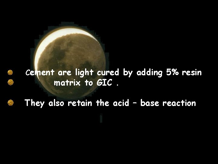 Cement are light cured by adding 5% resin matrix to GIC. They also retain Cement are light cured by adding 5% resin matrix to GIC. They also retain