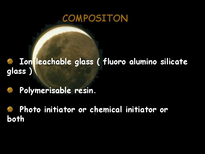 COMPOSITON Ion leachable glass ( fluoro alumino silicate glass ) Polymerisable resin. Photo initiator COMPOSITON Ion leachable glass ( fluoro alumino silicate glass ) Polymerisable resin. Photo initiator