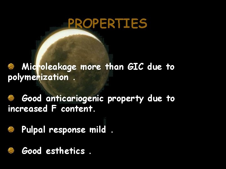 PROPERTIES Microleakage more than GIC due to polymerization. Good anticariogenic property due to increased