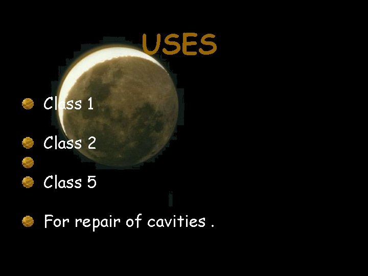 USES Class 1 Class 2 Class 5 For repair of cavities. 