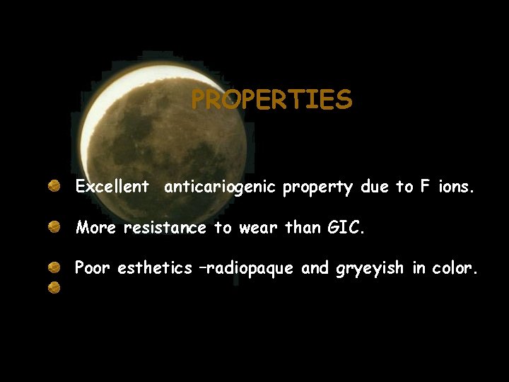 PROPERTIES Excellent anticariogenic property due to F ions. More resistance to wear than GIC.