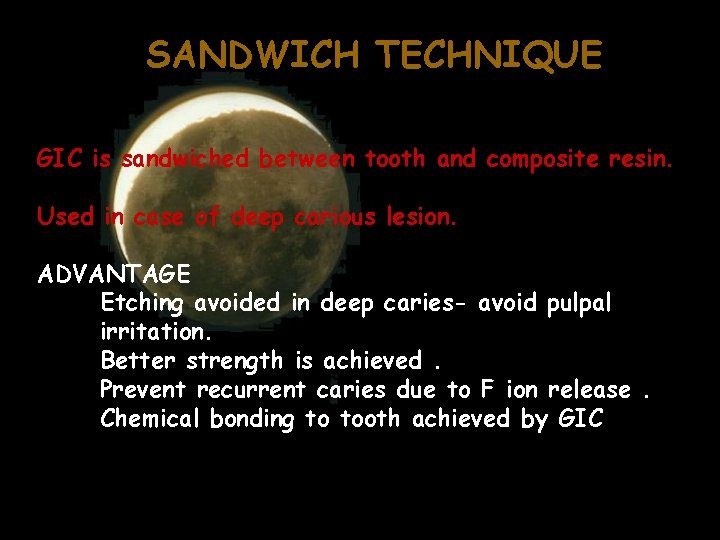 SANDWICH TECHNIQUE GIC is sandwiched between tooth and composite resin. Used in case of