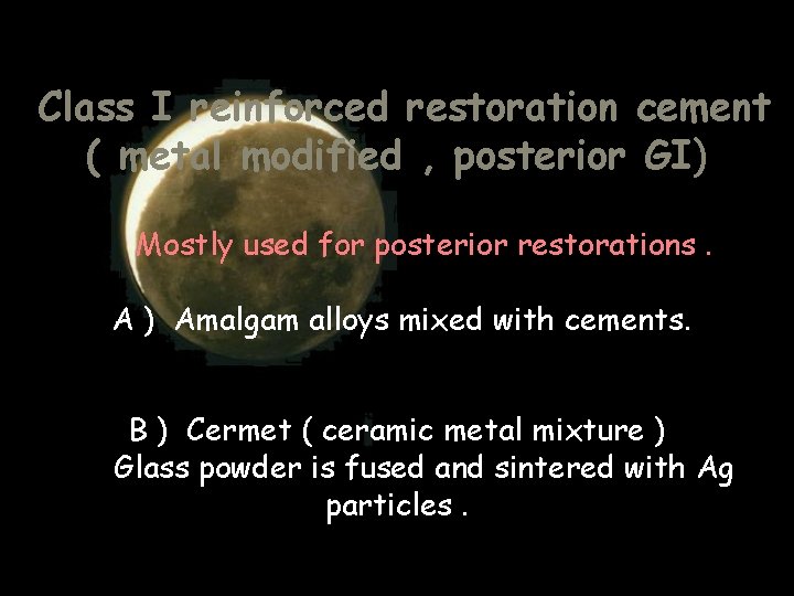 Class I reinforced restoration cement ( metal modified , posterior GI) Mostly used for