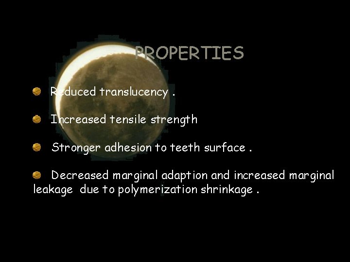 PROPERTIES Reduced translucency. Increased tensile strength Stronger adhesion to teeth surface. Decreased marginal adaption