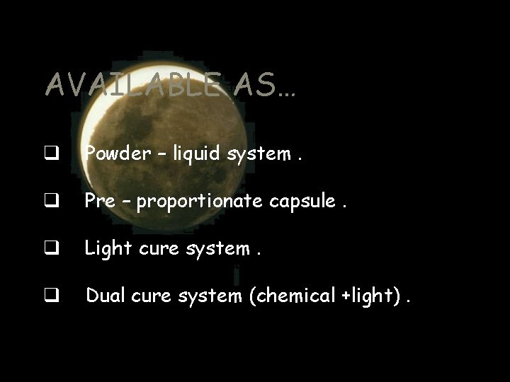 AVAILABLE AS… q Powder – liquid system. q Pre – proportionate capsule. q Light