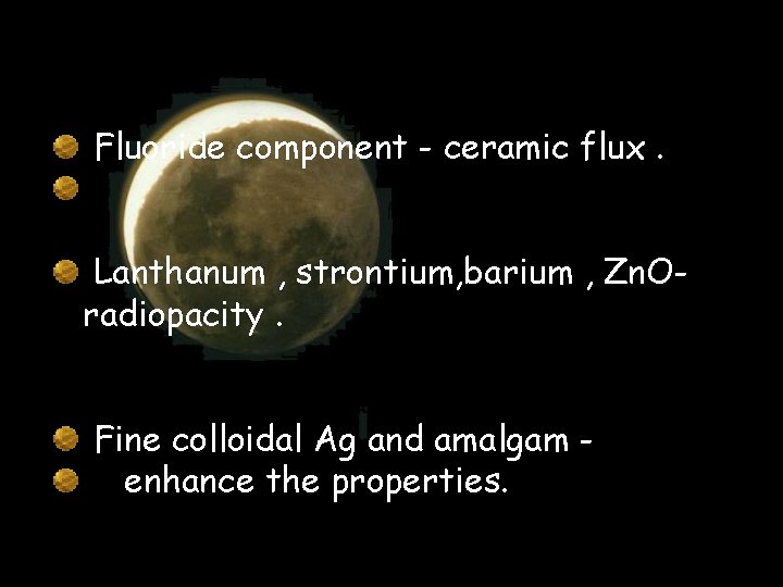 Fluoride component - ceramic flux. Lanthanum , strontium, barium , Zn. Oradiopacity. Fine colloidal