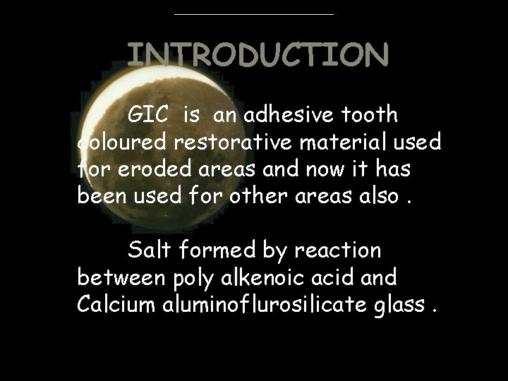 INTRODUCTION GIC is an adhesive tooth coloured restorative material used for eroded areas and