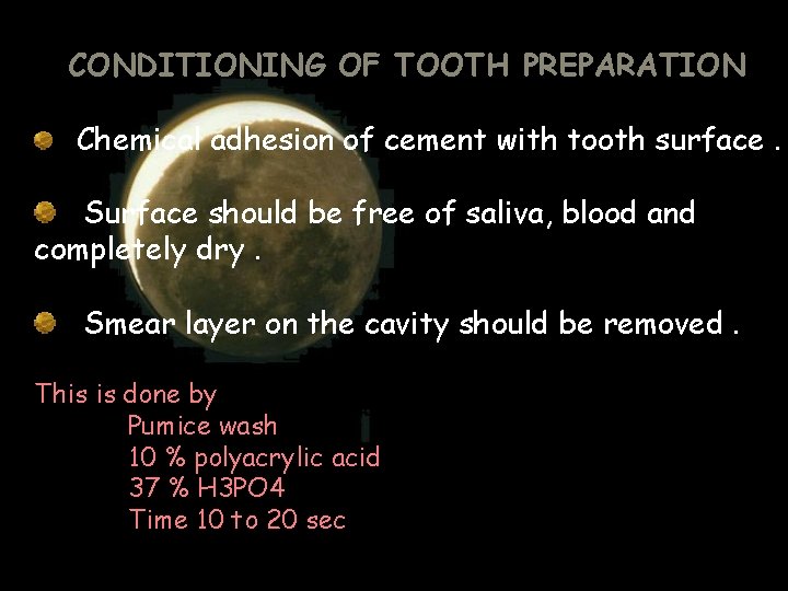 CONDITIONING OF TOOTH PREPARATION Chemical adhesion of cement with tooth surface. Surface should be