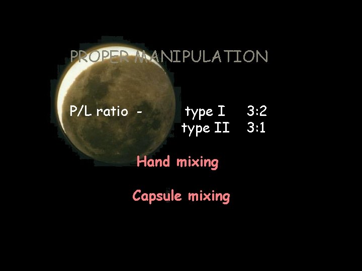 PROPER MANIPULATION P/L ratio - type II Hand mixing Capsule mixing 3: 2 3: