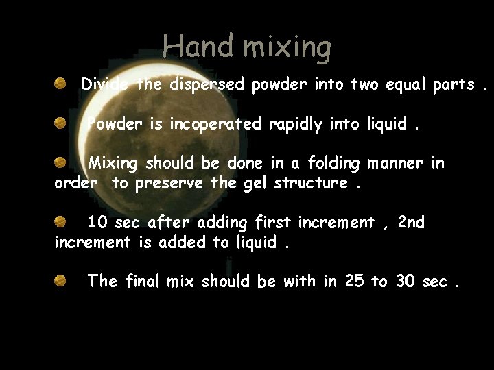 Hand mixing Divide the dispersed powder into two equal parts. Powder is incoperated rapidly