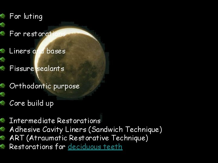 For luting For restorations Liners and bases Fissure sealants Orthodontic purpose Core build up For luting For restorations Liners and bases Fissure sealants Orthodontic purpose Core build up