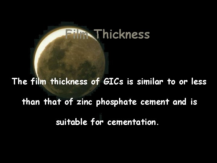 Film Thickness The film thickness of GICs is similar to or less than that