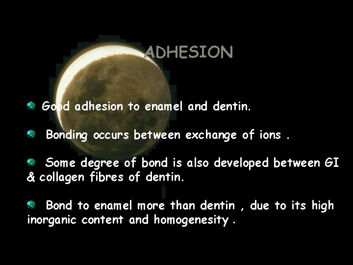 ADHESION Good adhesion to enamel and dentin. Bonding occurs between exchange of ions. Some