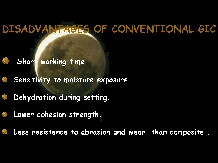 DISADVANTAGES OF CONVENTIONAL GIC Short working time Sensitivity to moisture exposure Dehydration during setting.