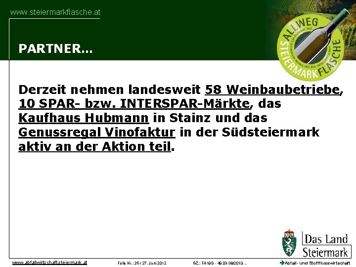 www. steiermarkflasche. at PARTNER… Derzeit nehmen landesweit 58 Weinbaubetriebe, 10 SPAR- bzw. INTERSPAR-Märkte, das