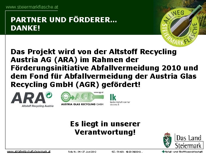 www. steiermarkflasche. at PARTNER UND FÖRDERER… DANKE! Das Projekt wird von der Altstoff Recycling