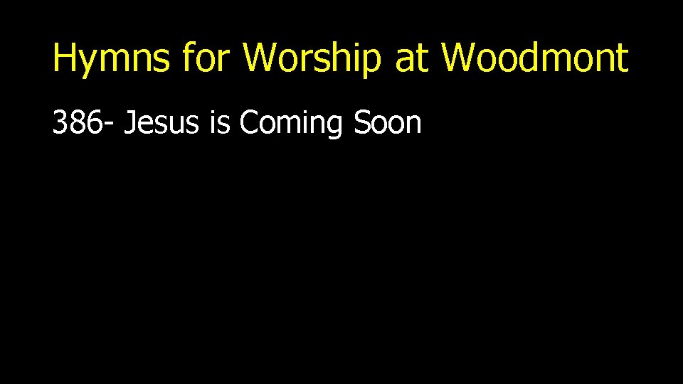 Hymns for Worship at Woodmont 386 - Jesus is Coming Soon 