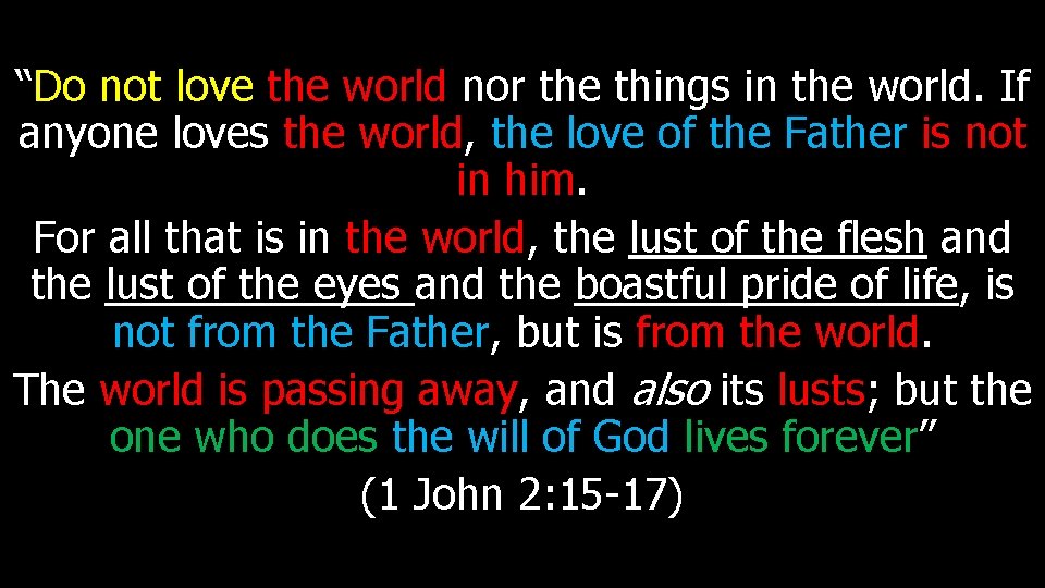 “Do not love the world nor the things in the world. If anyone loves