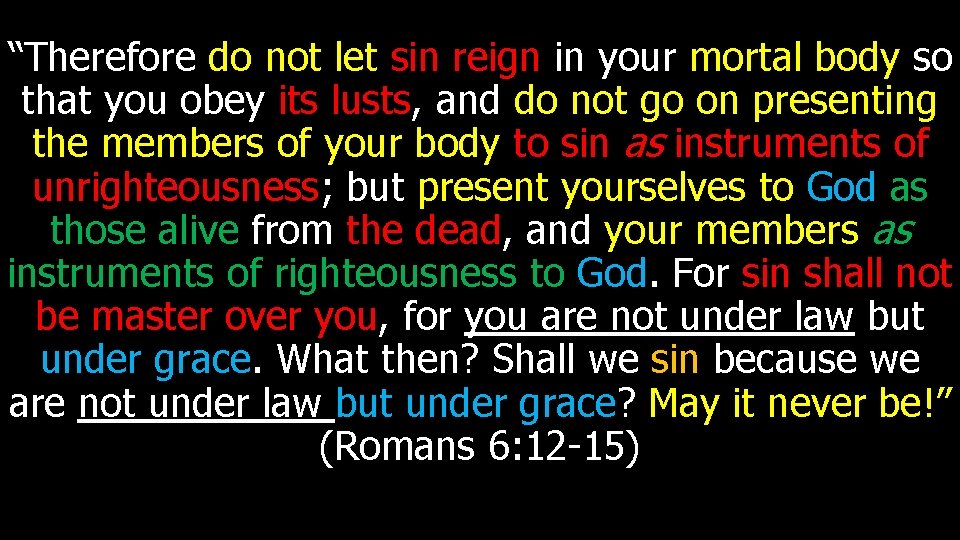 “Therefore do not let sin reign in your mortal body so that you obey